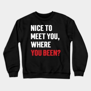 Nice to meet you, where you been? v2 Crewneck Sweatshirt